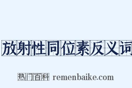 放射性同位素反义词是什么意思的图片